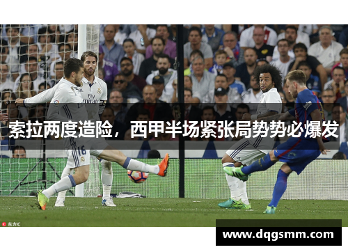 索拉两度造险，西甲半场紧张局势势必爆发